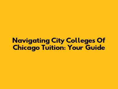 Navigating City Colleges Of Chicago Tuition: Your Guide