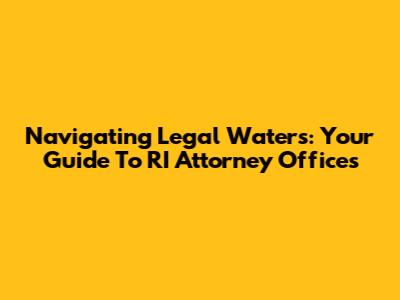 Navigating Legal Waters: Your Guide To RI Attorney Offices