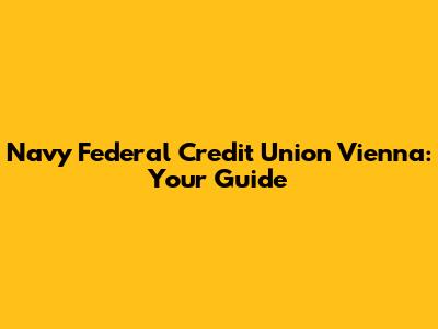 Navy Federal Credit Union Vienna: Your Guide