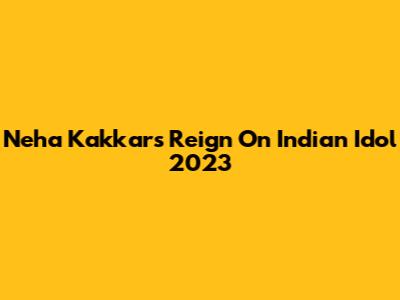 Neha Kakkar's Reign On Indian Idol 2023