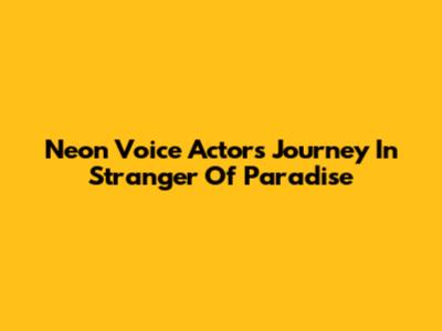 Neon Voice Actor's Journey In Stranger Of Paradise