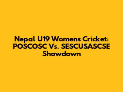 Nepal U19 Women's Cricket: POSCOSC Vs. SESCUSASCSE Showdown