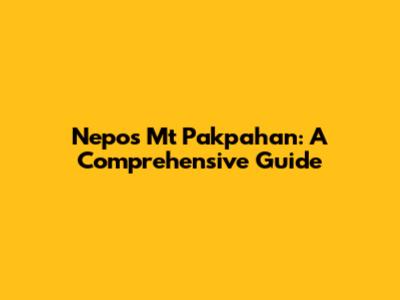 Nepos Mt Pakpahan: A Comprehensive Guide