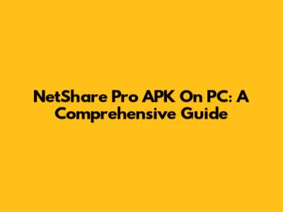 NetShare Pro APK On PC: A Comprehensive Guide