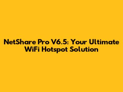 NetShare Pro V6.5: Your Ultimate WiFi Hotspot Solution