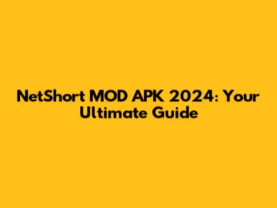NetShort MOD APK 2024: Your Ultimate Guide