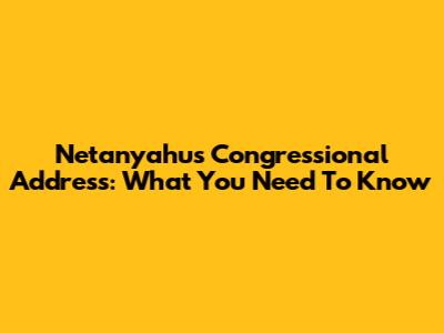 Netanyahu's Congressional Address: What You Need To Know