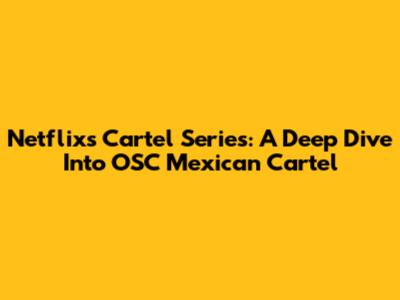 Netflix's Cartel Series: A Deep Dive Into OSC Mexican Cartel