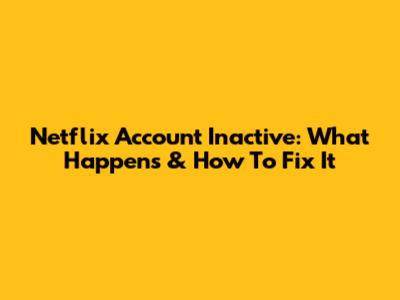 Netflix Account Inactive: What Happens & How To Fix It