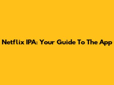 Netflix IPA: Your Guide To The App