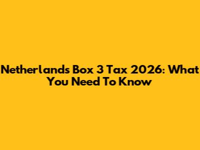 Netherlands Box 3 Tax 2026: What You Need To Know