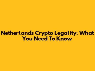 Netherlands Crypto Legality: What You Need To Know