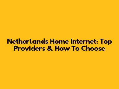 Netherlands Home Internet: Top Providers & How To Choose
