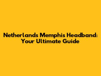 Netherlands Memphis Headband: Your Ultimate Guide