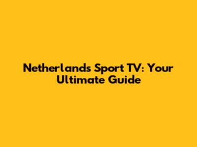 Netherlands Sport TV: Your Ultimate Guide