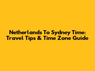Netherlands To Sydney Time: Travel Tips & Time Zone Guide