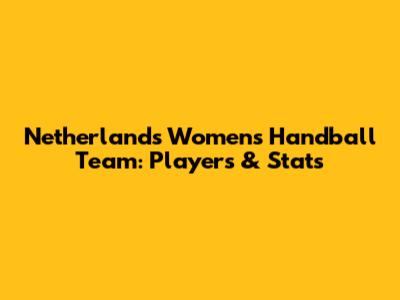 Netherlands Women's Handball Team: Players & Stats