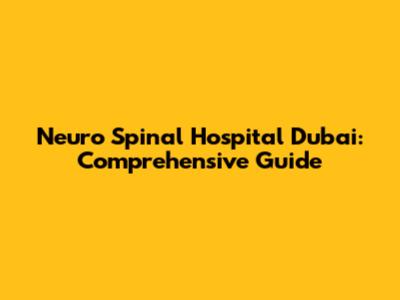 Neuro Spinal Hospital Dubai: Comprehensive Guide