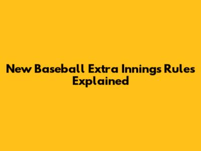 New Baseball Extra Innings Rules Explained