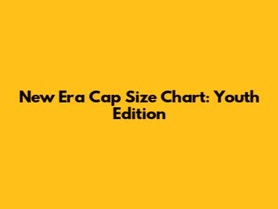 New Era Cap Size Chart: Youth Edition