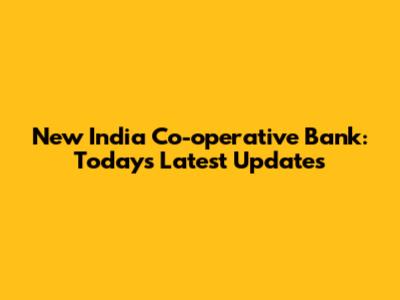 New India Co-operative Bank: Today's Latest Updates