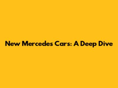 New Mercedes Cars: A Deep Dive