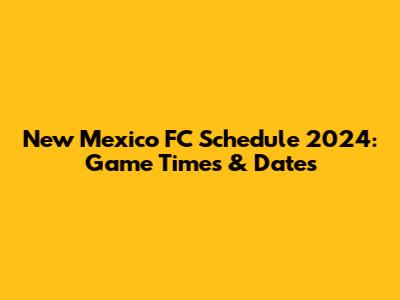 New Mexico FC Schedule 2024: Game Times & Dates