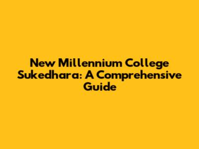 New Millennium College Sukedhara: A Comprehensive Guide