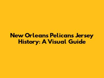 New Orleans Pelicans Jersey History: A Visual Guide