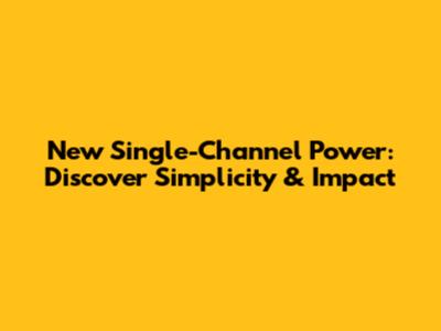 New Single-Channel Power: Discover Simplicity & Impact