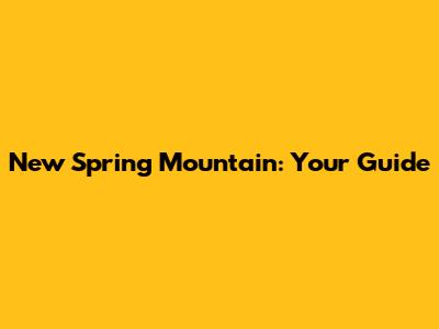 New Spring Mountain: Your Guide