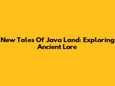 New Tales Of Java Land: Exploring Ancient Lore