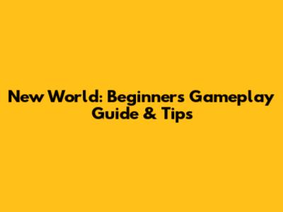 New World: Beginner's Gameplay Guide & Tips