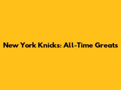 New York Knicks: All-Time Greats