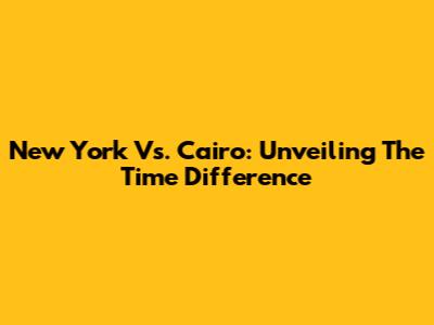 New York Vs. Cairo: Unveiling The Time Difference