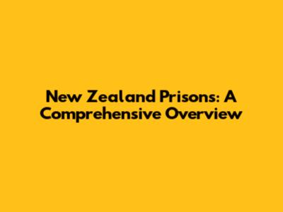 New Zealand Prisons: A Comprehensive Overview