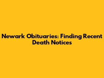 Newark Obituaries: Finding Recent Death Notices