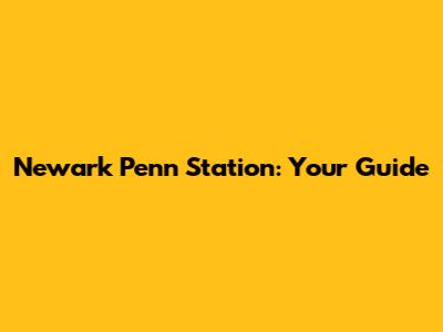 Newark Penn Station: Your Guide