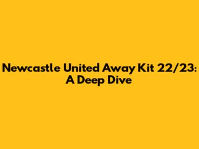 Newcastle United Away Kit 22/23: A Deep Dive