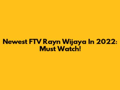 Newest FTV Rayn Wijaya In 2022: Must Watch!