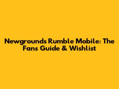Newgrounds Rumble Mobile: The Fan's Guide & Wishlist