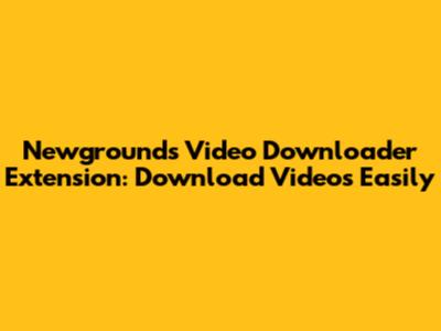 Newgrounds Video Downloader Extension: Download Videos Easily