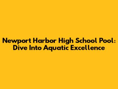 Newport Harbor High School Pool: Dive Into Aquatic Excellence
