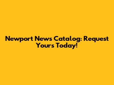 Newport News Catalog: Request Yours Today!