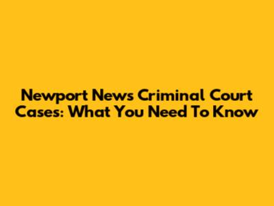 Newport News Criminal Court Cases: What You Need To Know