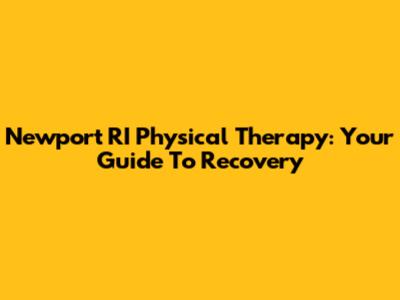 Newport RI Physical Therapy: Your Guide To Recovery