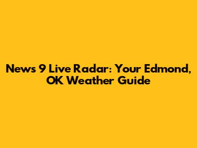 News 9 Live Radar: Your Edmond, OK Weather Guide