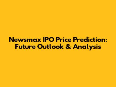 Newsmax IPO Price Prediction: Future Outlook & Analysis