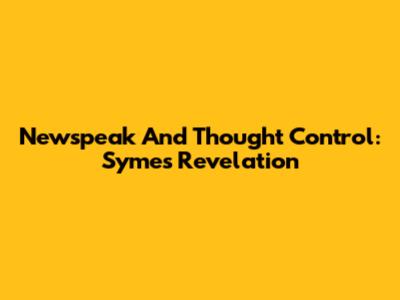 Newspeak And Thought Control: Syme's Revelation