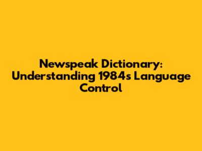 Newspeak Dictionary: Understanding 1984's Language Control